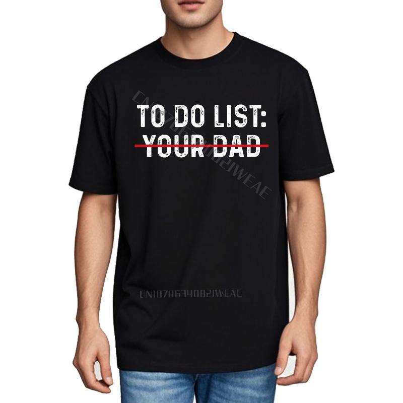 Unisexs T Shirt Soft Casual Tee To Do List Your Dad Fashion Streetwear Tshirts Retro Essential Teeshirts Brand