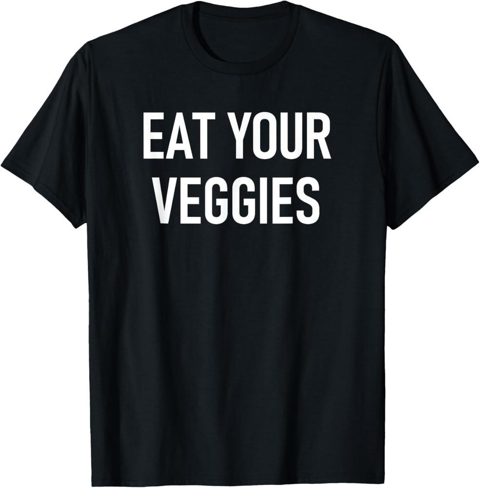 Eat Your Veggies Funny Jokes Sarcastic T-Shirt XXXXL
