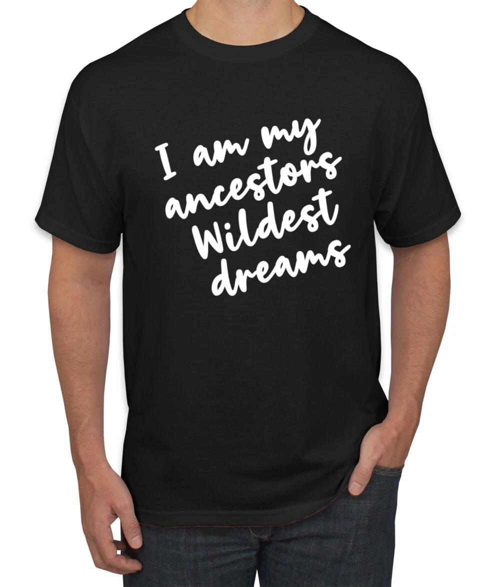 I Am My Ancestors Wildest Dreams Black History Month Men Graphic T- Shirt S