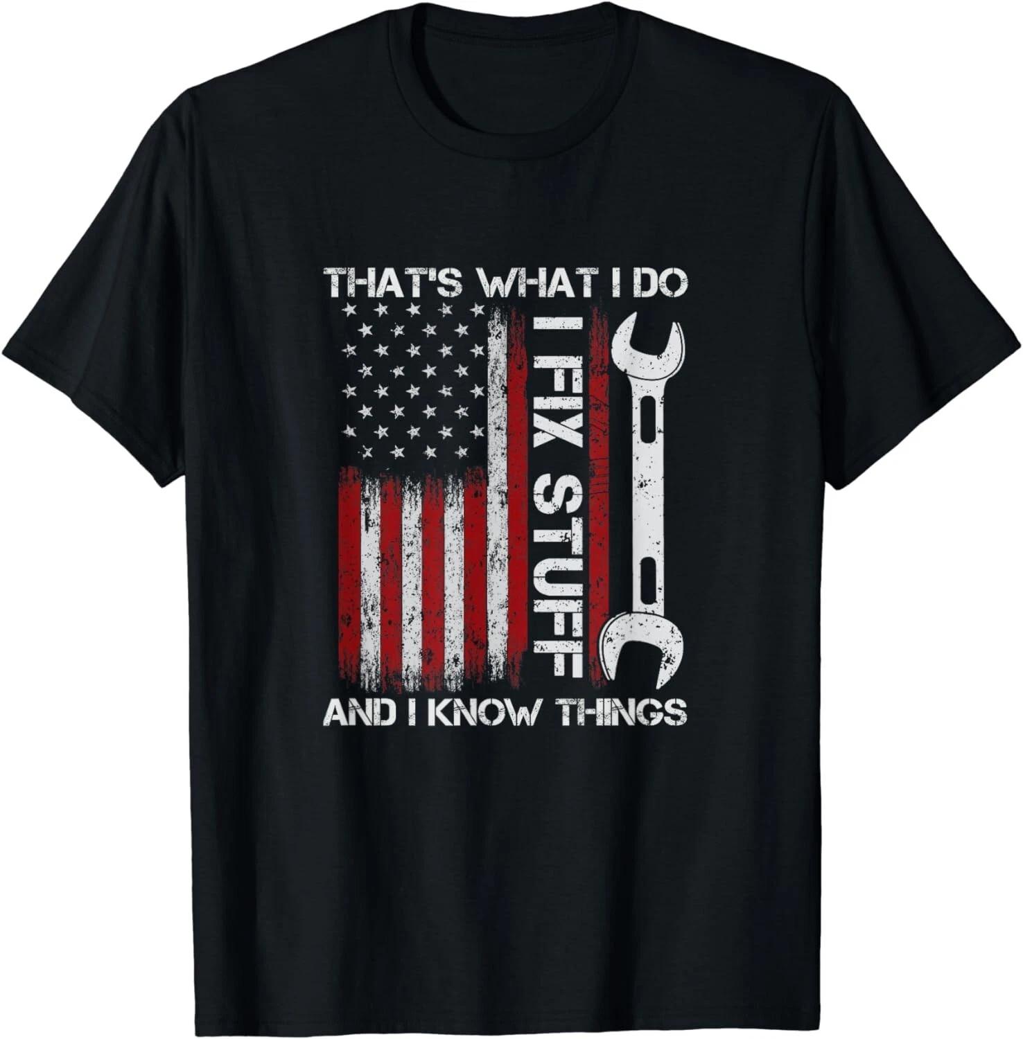 

That s What I Do I Fix Stuff And I Know Things 4th Of July Gift Unisex T-Shirt XL