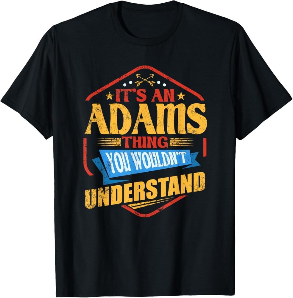 It s an Adams Thing Funny Last Name Humor Family Name T-Shirt Unisex T-Shirt XL