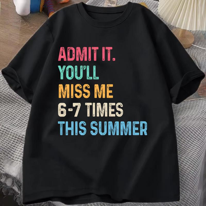 Unisexs Tshirt End of School Teacher Admit It Youll Miss Me 6 7 Last Day TShirts Summer Tee Shirt Streetwear Clothes