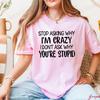 Womens Casual TShirts Graphic Tee Stop Asking Why Im Crazy I Dont Ask Why Youre Stupid Print Casual Tee Comfortable Clothes