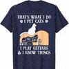 That Is What I Do I Pet Cats I Play Guitars and Know Things TShirt Oversized T Shirt Men Clothing Harajuku Graphic T Shirts