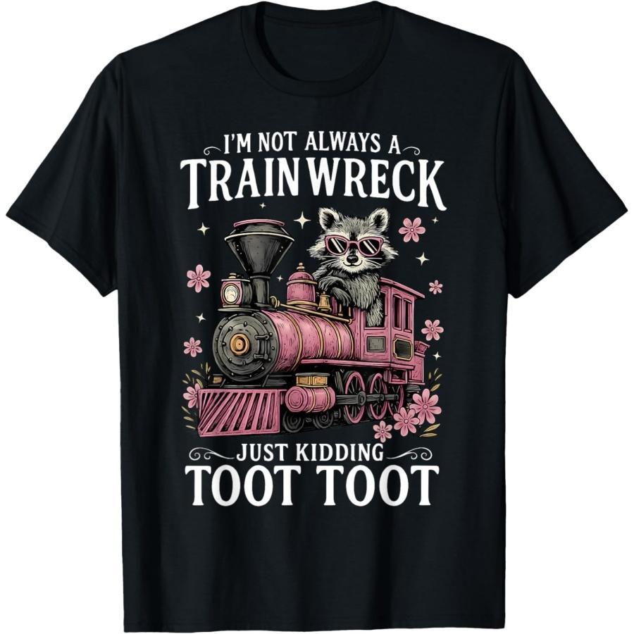 I m Not Always A Train Wreck Just Kidding Toot Toot Raccoon T-Shirt S