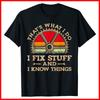 That's What I Do I Fix Stuff And I Know Things Funny Saying Black T-Shirt Unisex T-Shirt