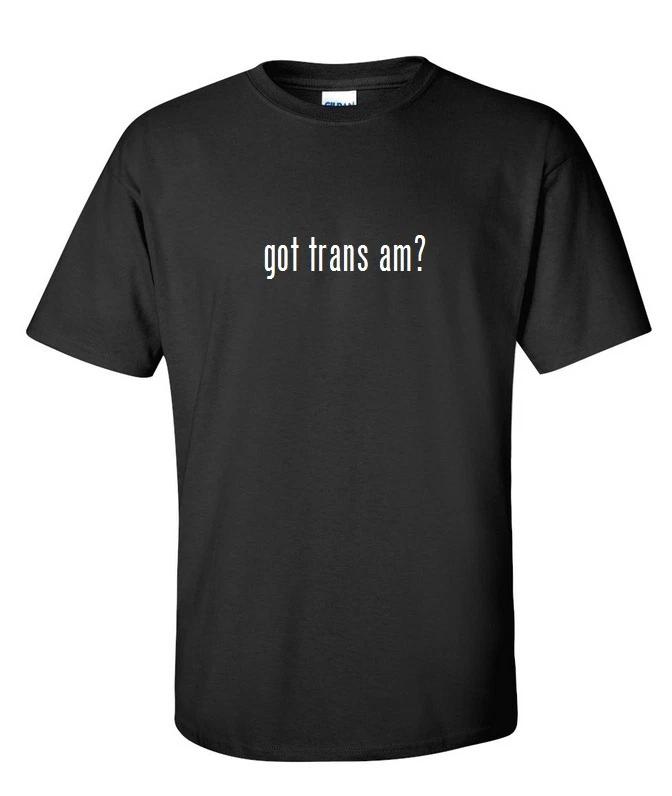 

Got Trans Am  Cotton T-Shirt Shirt Solid Black White Funny Pontiac S - 5XL 3XL