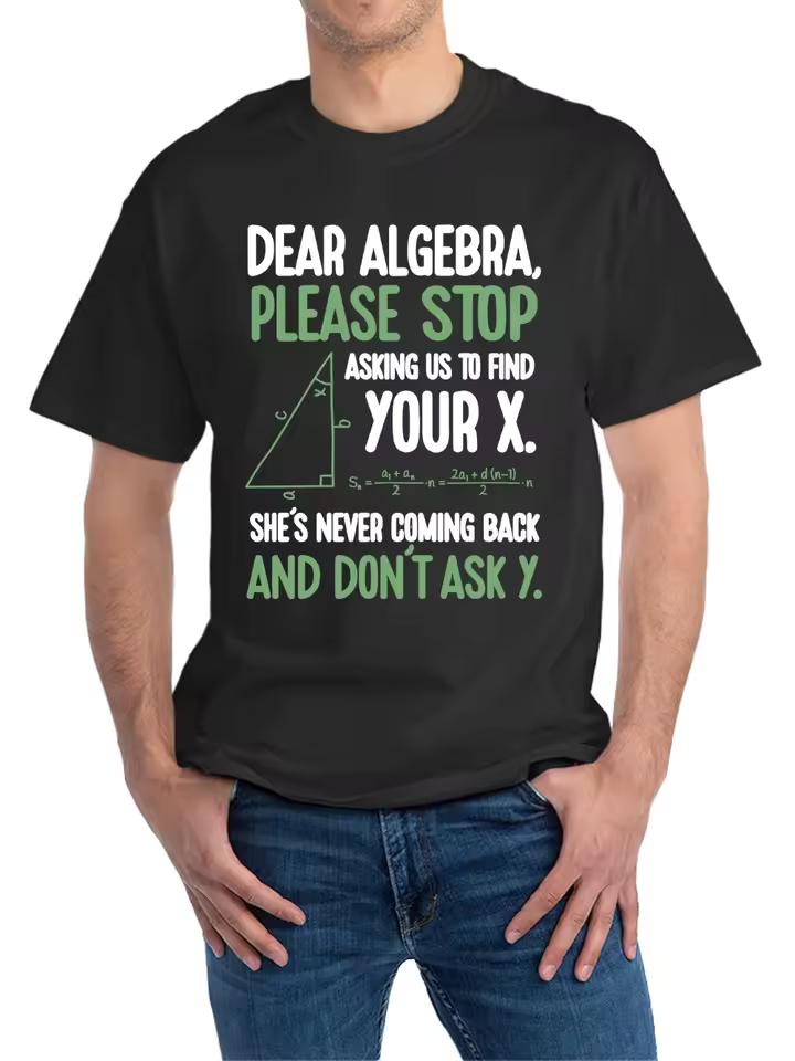 Dear Algebra Please Stop Asking To Find Your X T-and kids tshirt 180G 100% Unisex Perfect for All Seasons