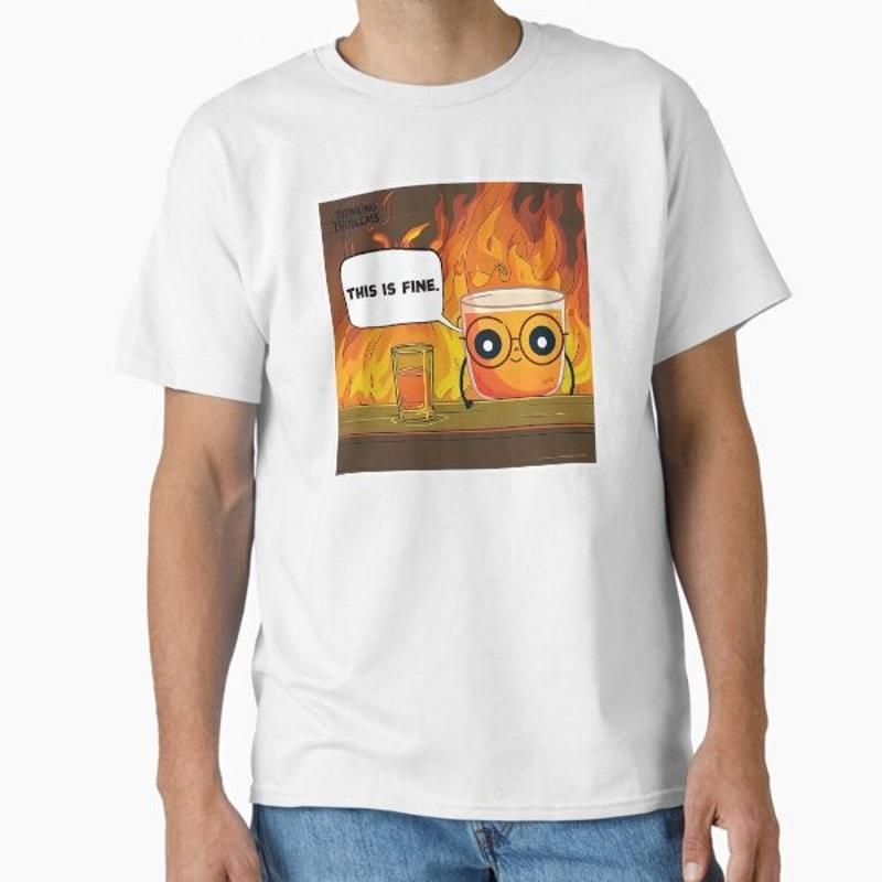 This is fine drinking meme Classic T Shirt Made in US AUS Size S 2XL