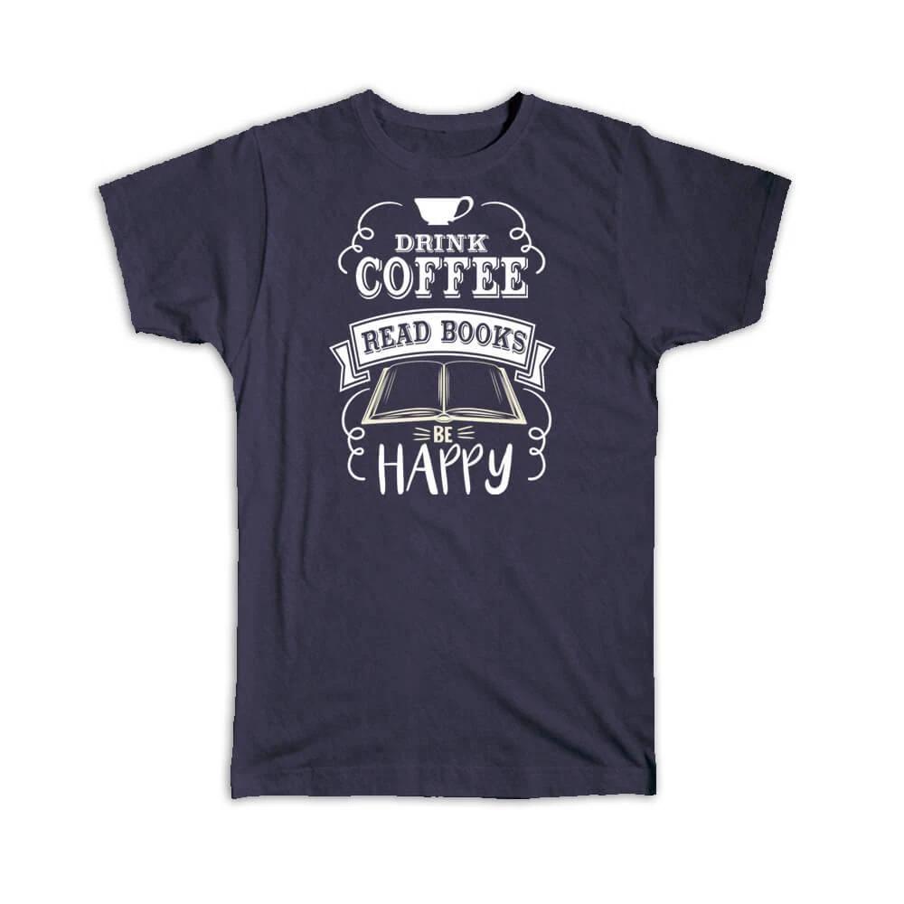 Gift T-Shirt : Drink Coffee Be Happy For Book Lover Drinker Reader Reading M