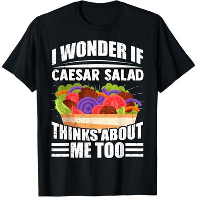 I Wonder If Caesar Salad Thinks About Me Too Food Sayings T-Shirt