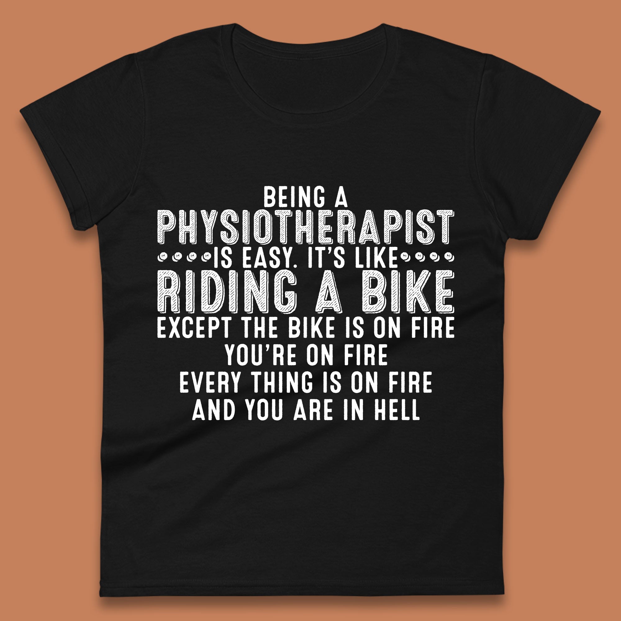 Being A Physiotherapist Is Easy It s Like Riding A Bike Except The Bike Is On Fire Womens Tee T Shirt Mens Tops Unisex Top L