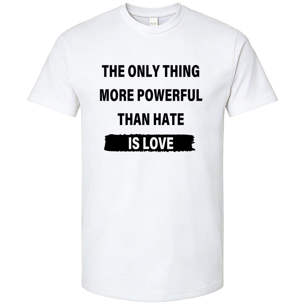 The Only Thing More Powerful Than Hate is Love T-Shirt Love is Greater Than Hate Shirt Unisex Casual Graphic Tee Tops