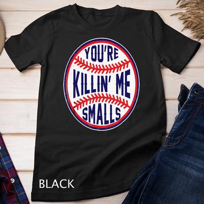 You're Killin Me Smalls Funny Designer Baseball T SHIRT Unisex T-shirt