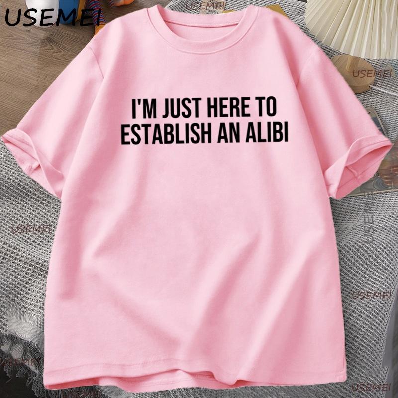 I m Just Here To Eatablish An Alibi T Shirts Funny Graphic T Shirt Casual Cotton Short Sleeve Round Neck Man Clothes S розовый 1700₽