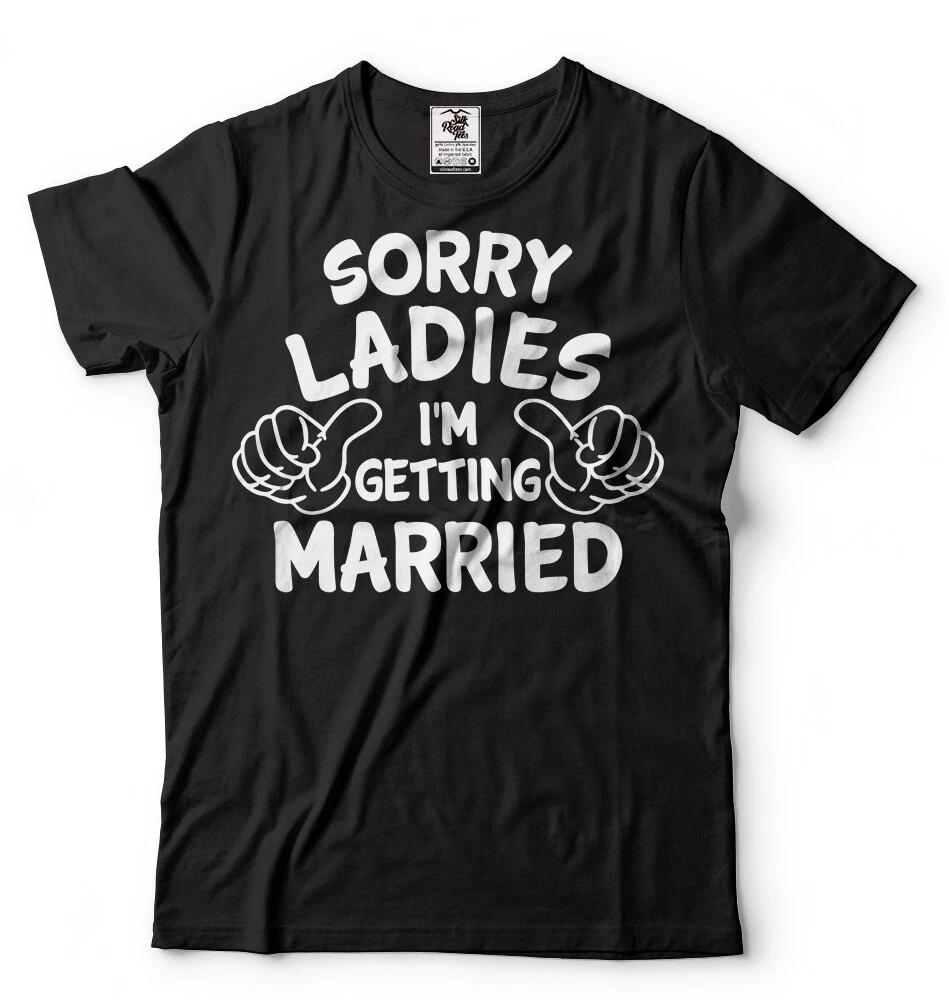 Sorry Ladies I m getting Married T-shirt Wedding Engagement Shirt Mens T-shirt 4XL