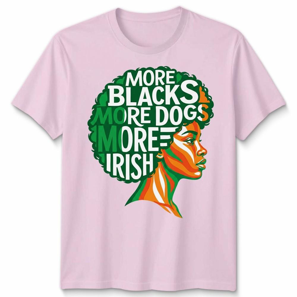 More Blacks More Dogs More Irish Ireland Flag Slogan Text Unisexs Unisexs TShirt