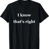 I Know That's Right Funny T Shirt T-Shirt