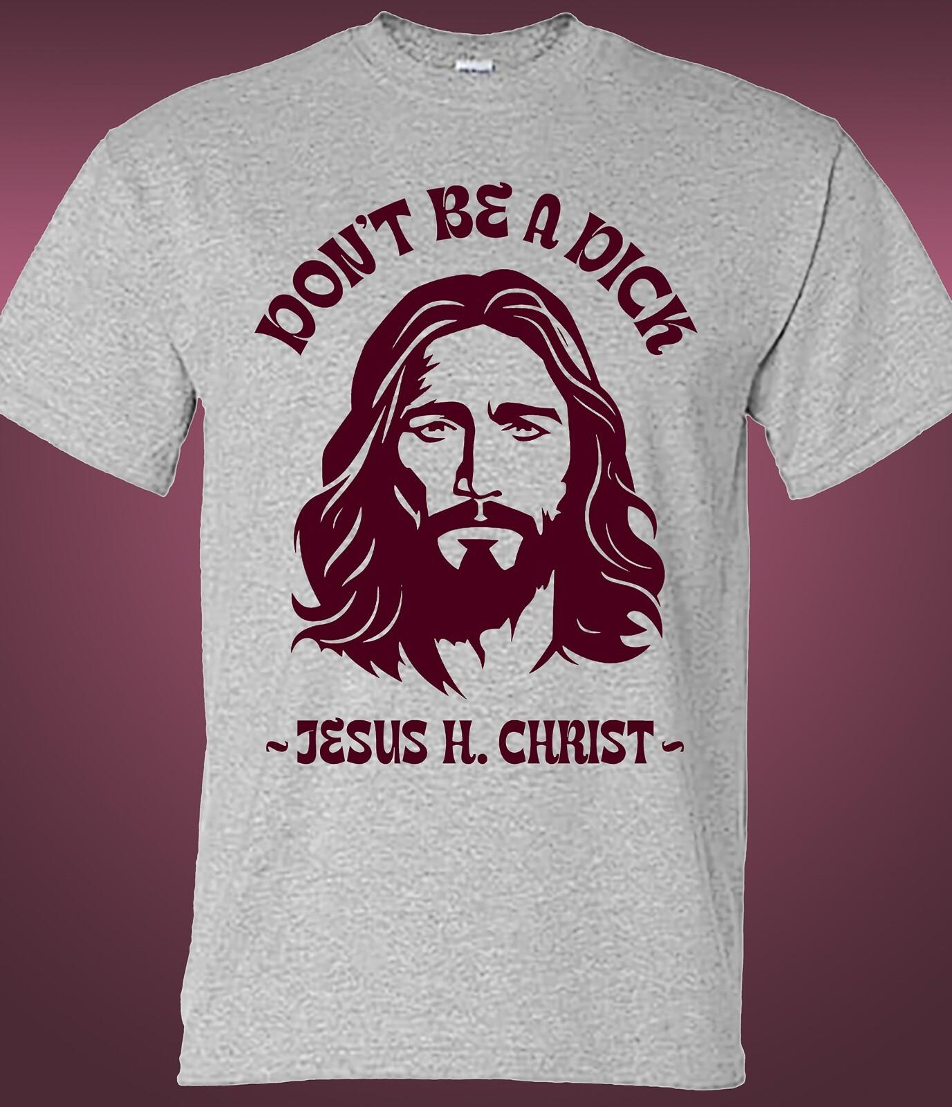 Dont Be a Dick Jesus H Christ T-shirt S