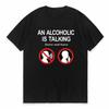 An Alcoholic Is Talking Listen And Learn Humor Joke TShirt Unisex Fashion Casual Summer Streetwear Short Sleeve Tee