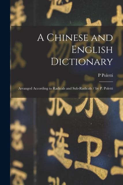 The A Chinese and English Dictionary : Arranged According To Radicals and Sub-radicals / by P. Poletti Book