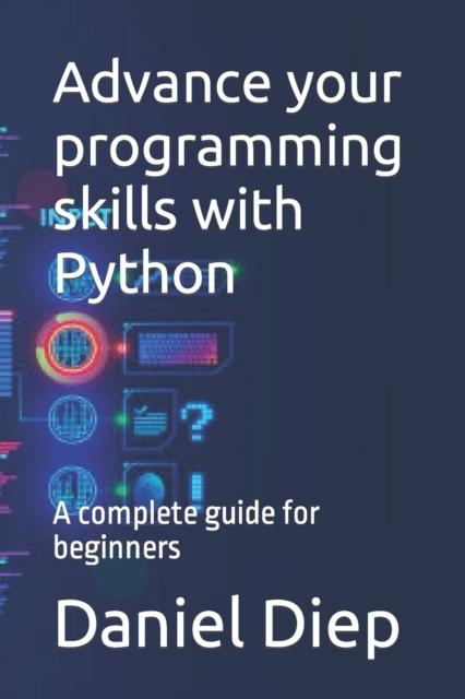 The Advance Your Programming Skills with Python : A Complete Guide for Beginners Book