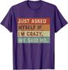 Just Asked Myself If I'm Crazy, We Say NO Funny Unisex T-Shirt