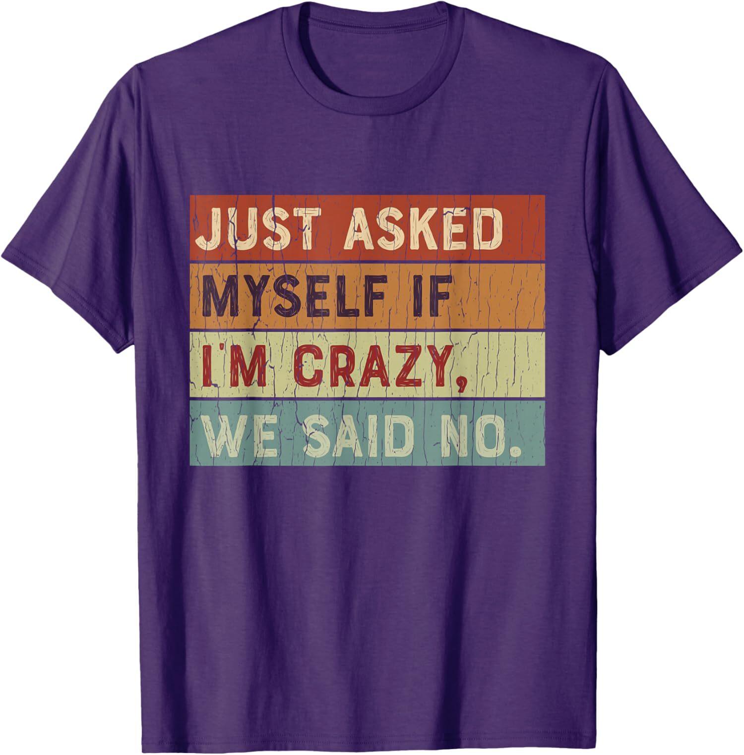 Just Asked Myself if I m Crazy, We Say NO Funny T-Shirt S разноцветный