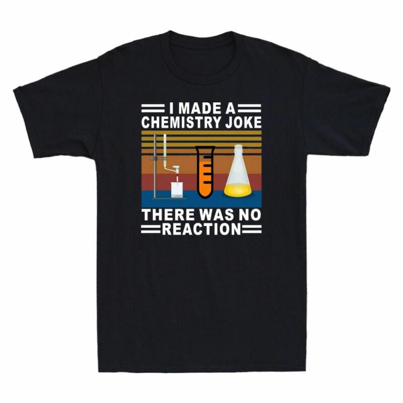 I Made A Chemistry Joke There Was No Reaction Funny Chemistry Nerd Men s T-Shirt XXXL