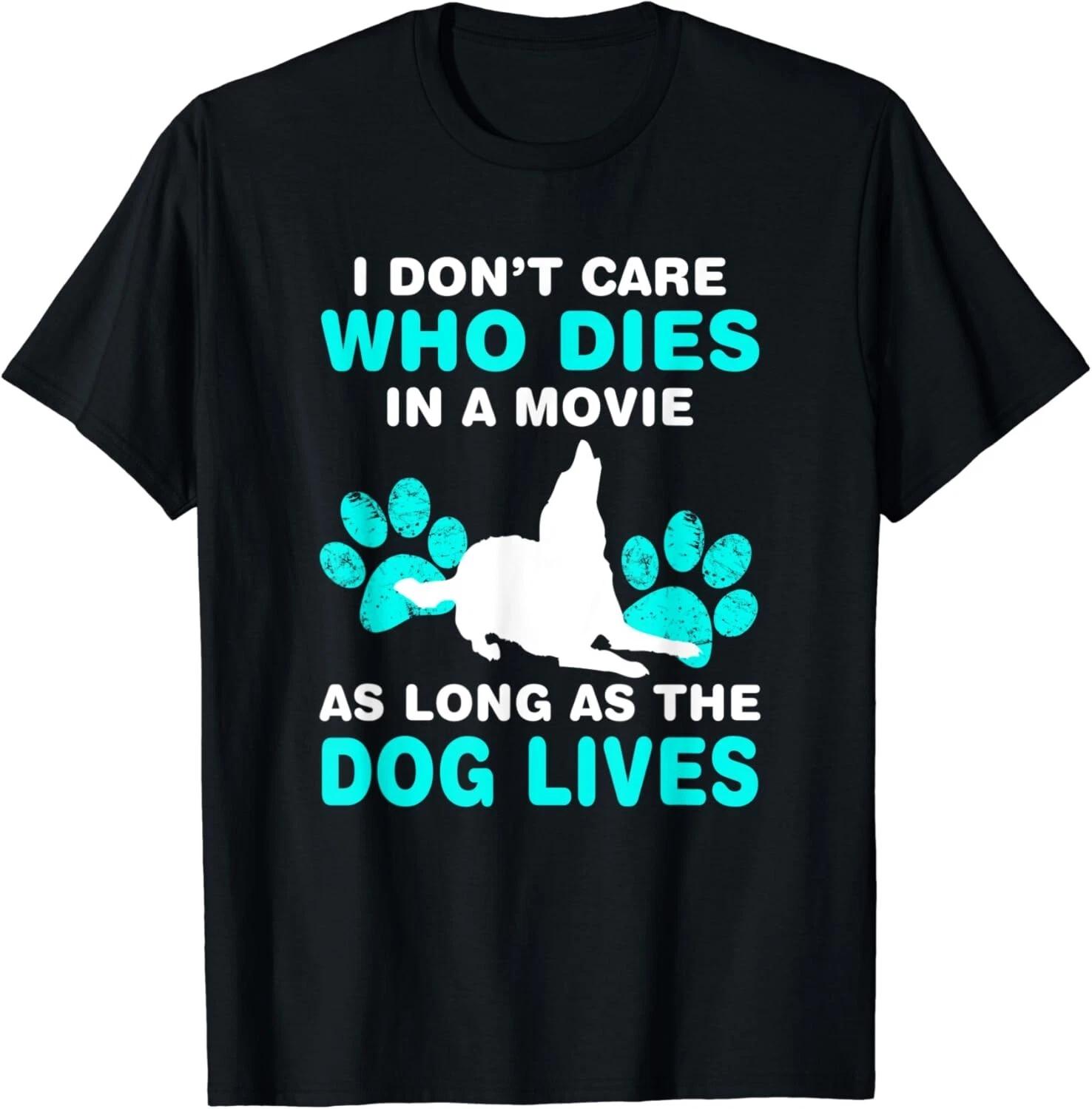 I Don t Care Who Dies in a Movie as Long as the Dog Lives Gift Unisex T-Shirt S