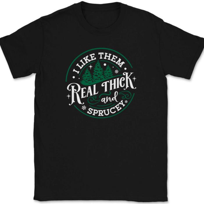 

I Like Them Real Thick and Sprucey Christmas Tree T-Shirt Funny Humor Gift Tee 4XL