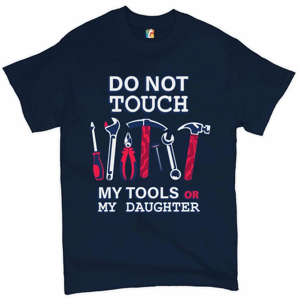 Do Not Touch My Tools or My Daughter Funny Fathers Day Gift TShirt Summer Cotton ONeck Short Sleeve Unisexs T Shirt New S3XL