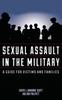 The Sexual Assault In the Military : A Guide for Victims and Families Book
