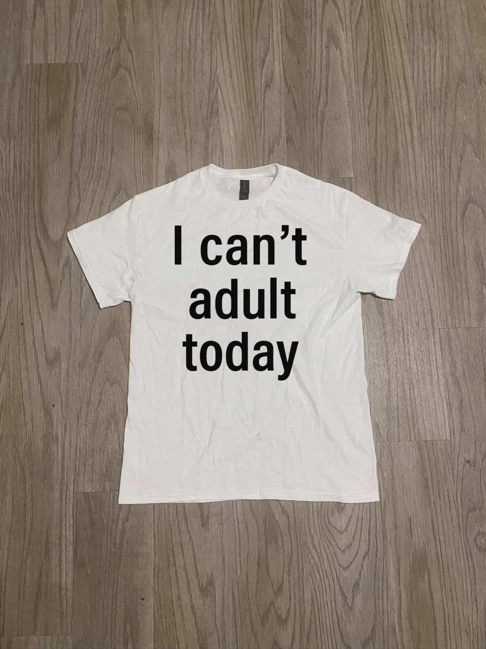 Minimalist Mood Unisex Tee, I Can t Adult Today Shirt, Sarcastic Graphic T-shirt, Funny Typography Tee, Chill Mood Clothing, Gift for 2XL