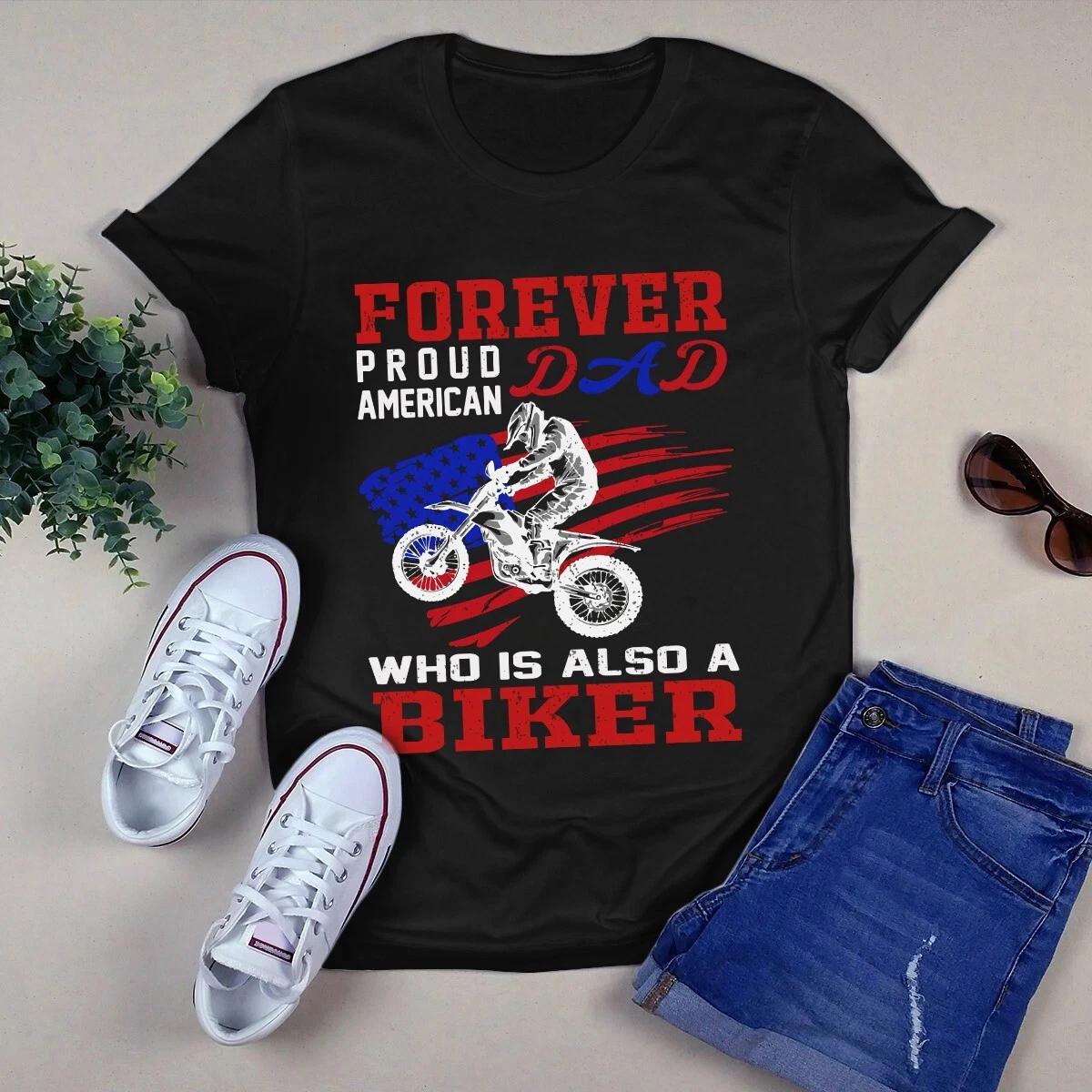 Forever Proud American Dad Who Is Also a Biker Motorcycle Men s and Women s T-shirts S