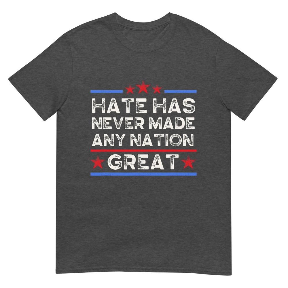 Hate Has Never Made Any Nation Great Anti Trump Anti Hate TShirt