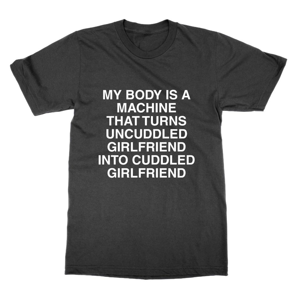 My Body Is A Machine That Transforms Uncuddled Girlfriend T-Shirt Funny Mem
