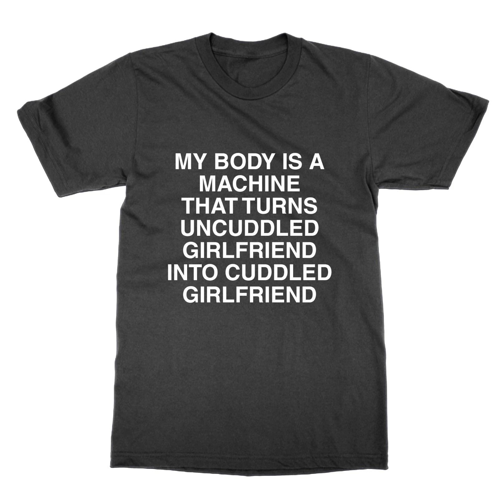 My Body Is A Machine That Transforms Uncuddled Girlfriend T-Shirt Funny Mem XL