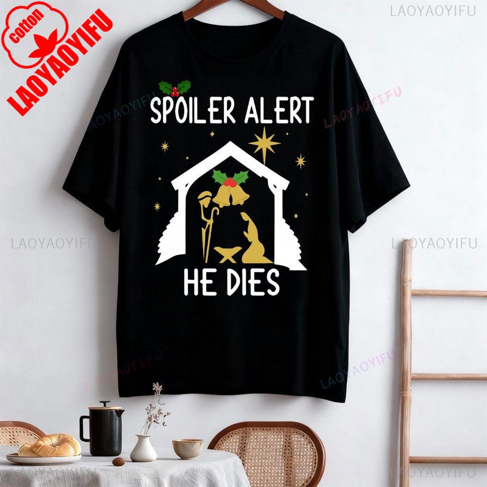 Spoiler Alert He Dies Christmas Jumper Funny Festive Nativity Oneck Shortsleeve Cotton Unisex Tops Street Fashion Clothes