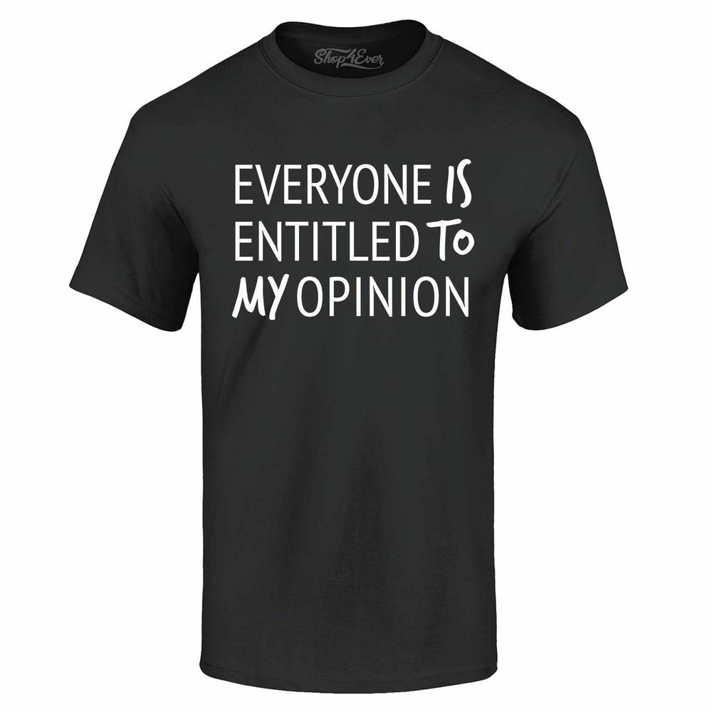 Everyone Is Entitled To My Opinion T-shirt Funny Sarcastic Shirts