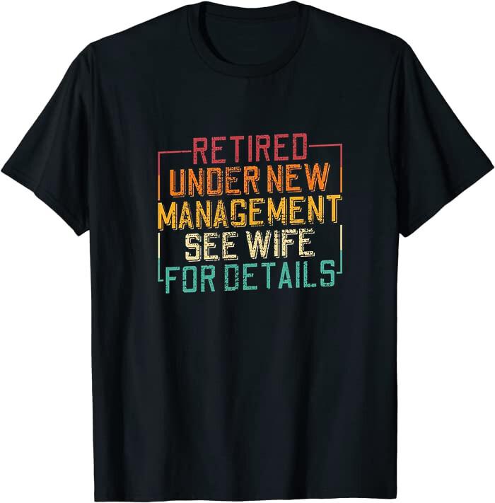 Retired Under New Management See Wife For Details Class T-Shirt XXXL