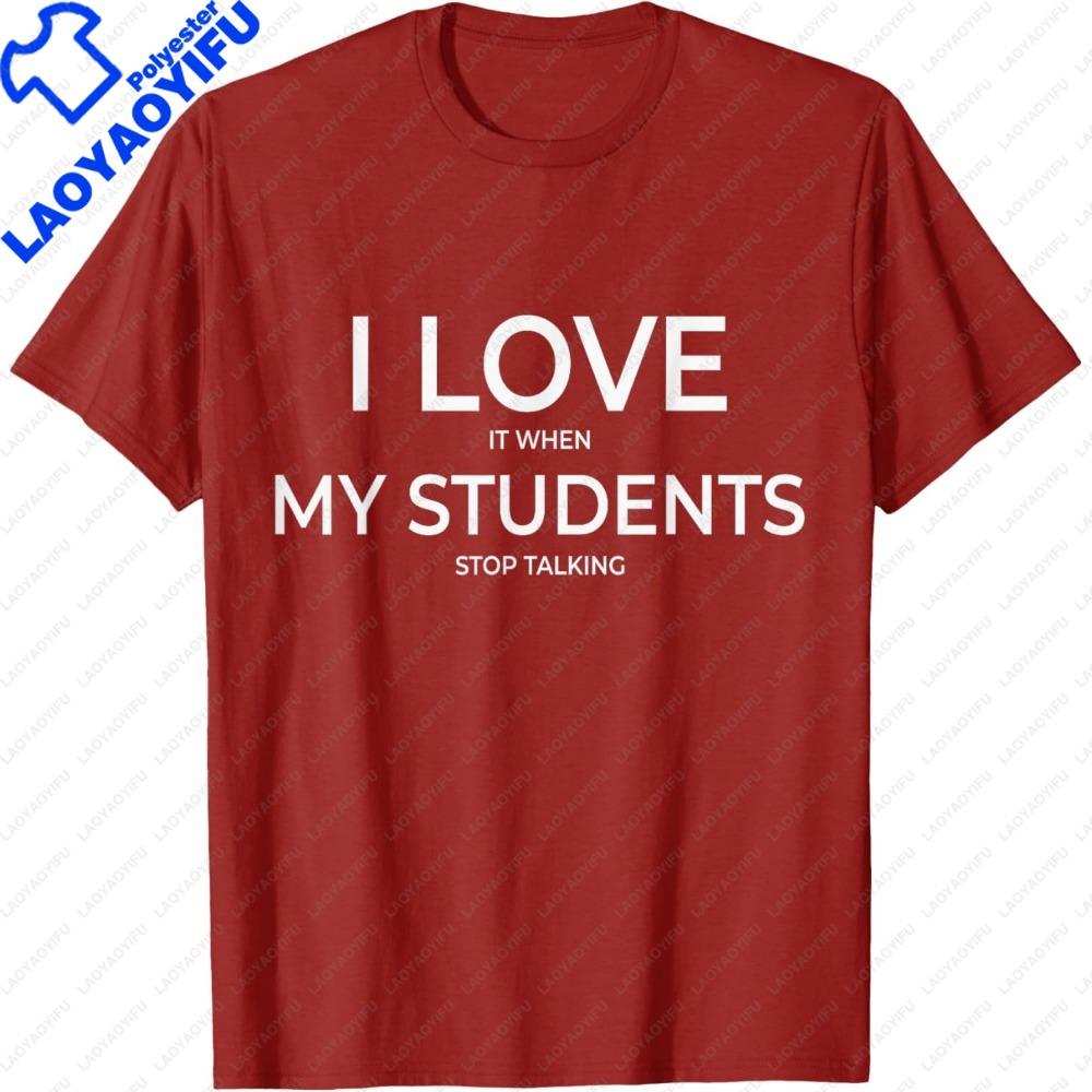 I Love It When My Students Stop Talking Highschool Teacher TShirt Teachers Day Gift Teacher Clothes Letter Printing Tees
