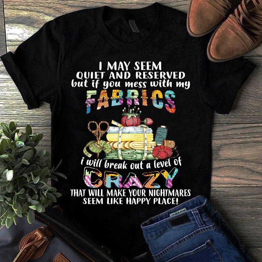 I May Seem Quiet and Reserved Fabrics I Will Break Out a Level of Crazy Men s and Women s T-shirts XL