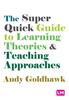 The The Super Quick Guide To Learning Theories and Teaching Approaches Book