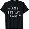 Can I Pet Dat Dawg Can I Pet That Dog Funny Dog T-Shirt Mens Womens Tees Top Unisex T-Shirt Mens Womens Tees Top