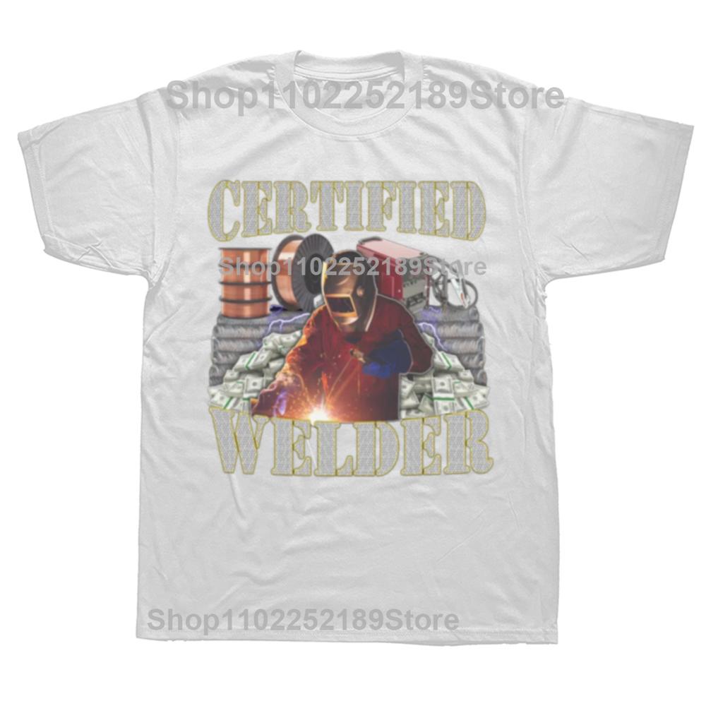 Certified Welder Funny Welding Quote Gift Graphic T-shirt Men Women's Fashion Casual Tshirt 100% Cotton Loose Oversized T Shirt