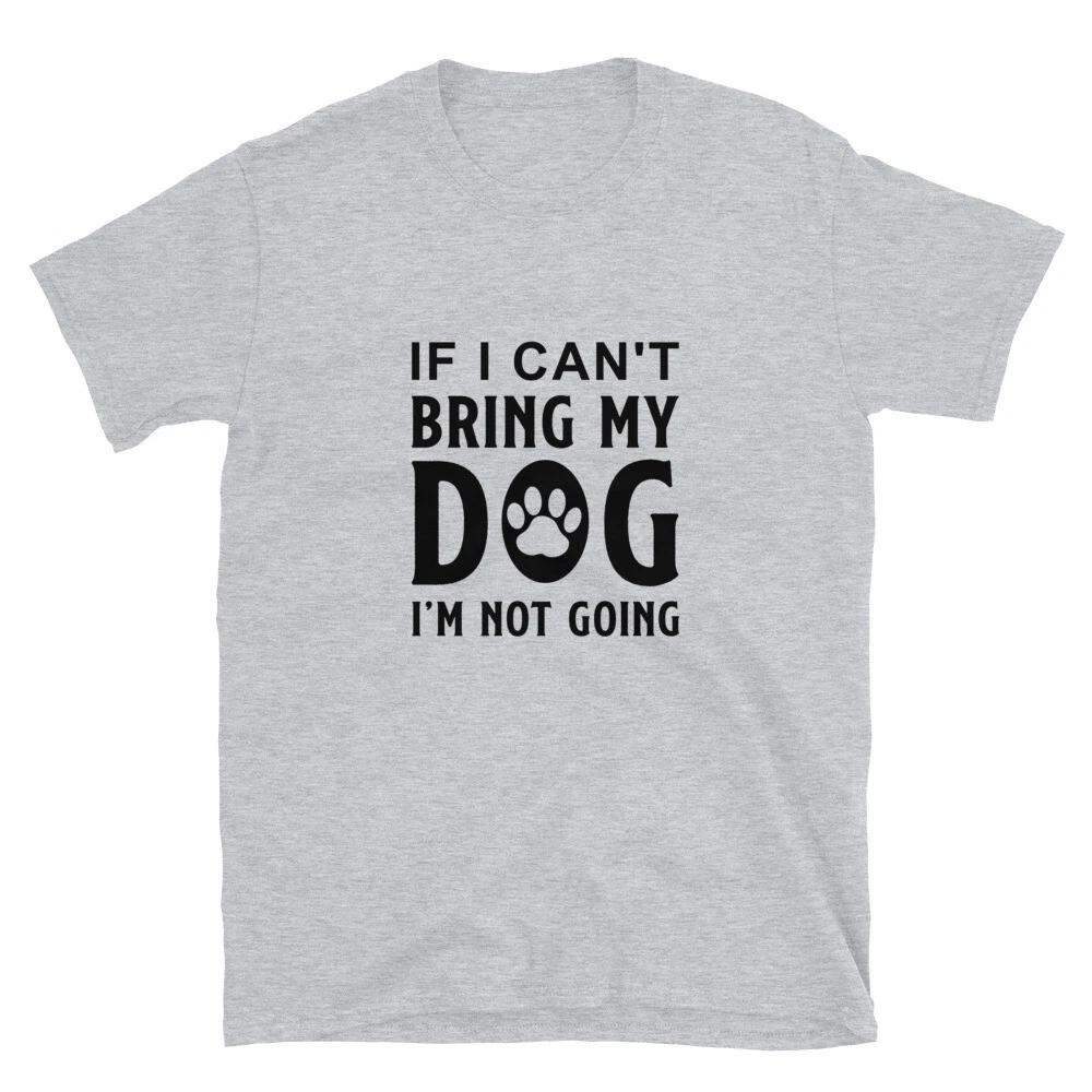 If I Can t Bring My Dog I m Not Going T-Shirt S