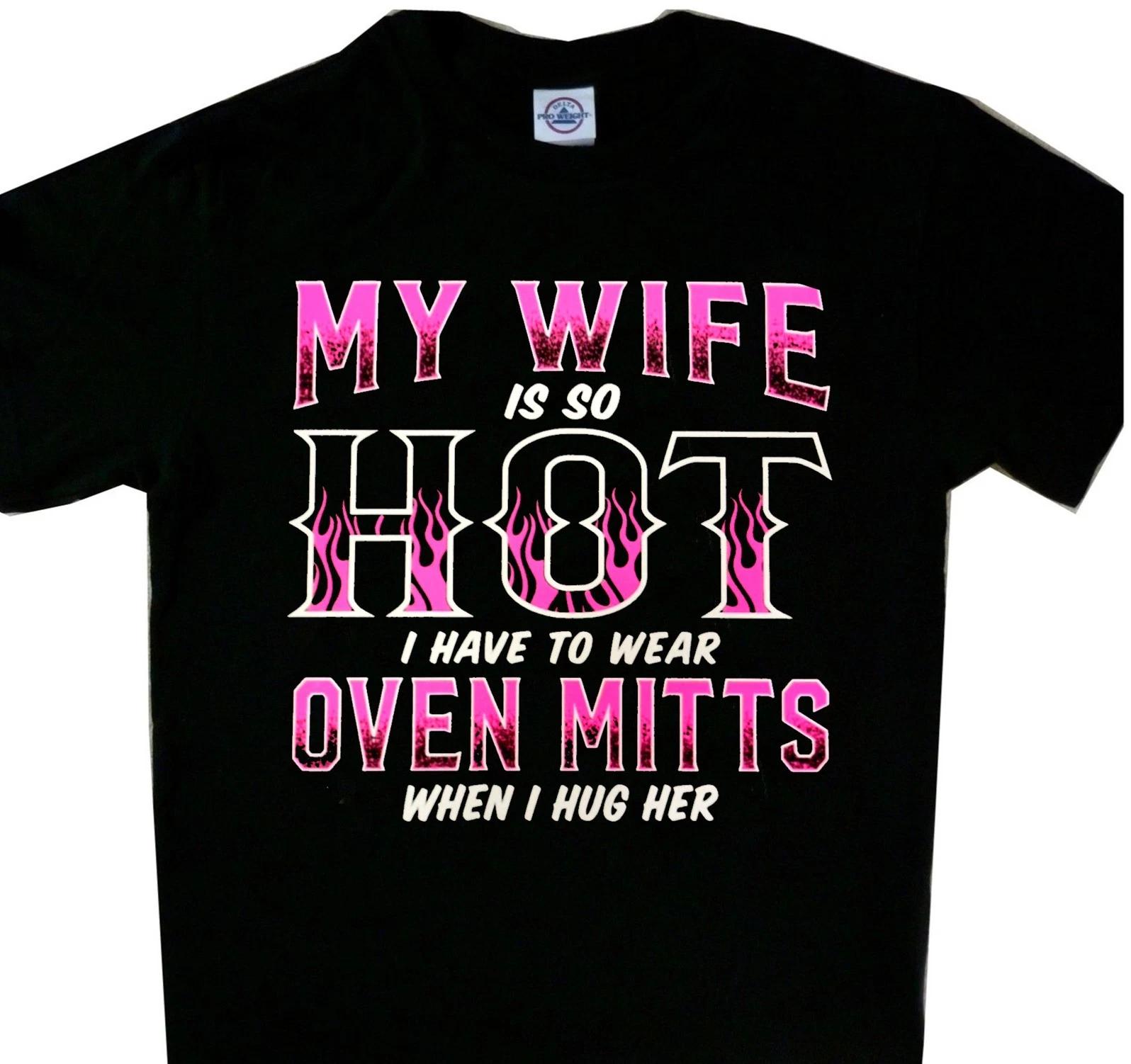 My Wife is so Hot I have to wear Oven Mitts when I hug her t shirt Tee Black S