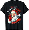 You Ain't Getting Sh*t Shirt Funny Santa Christmas T-Shirt