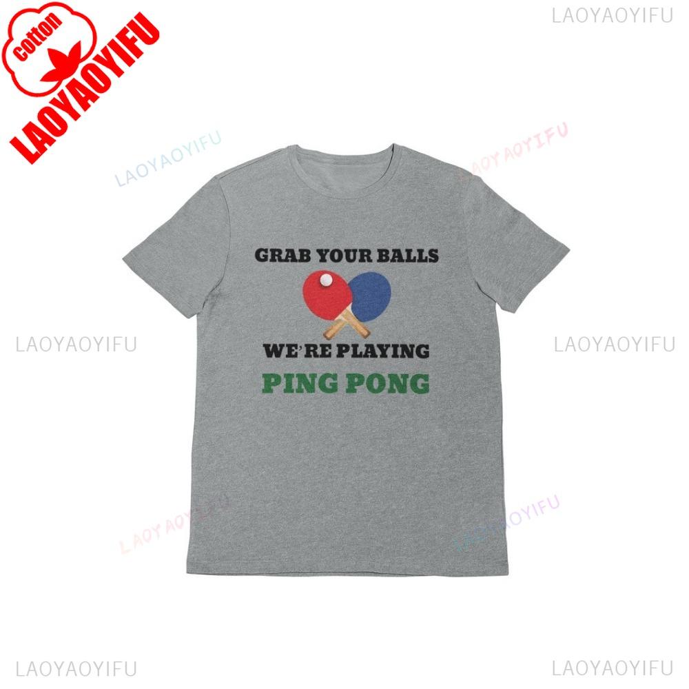 Funny Table Tennis Graphic Tshirt Grab Your Balls Were Playing Ping Pong Joke Printed Tshirt Cotton Casual Fashion Man Tees